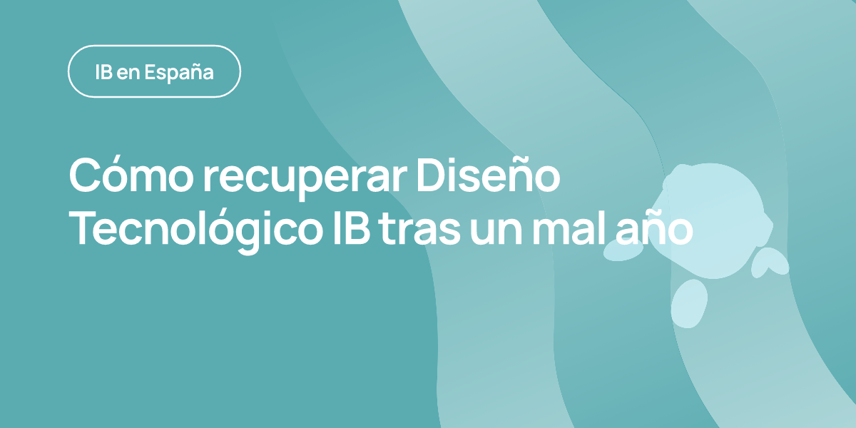 Cómo recuperar Diseño Tecnológico IB tras un mal año