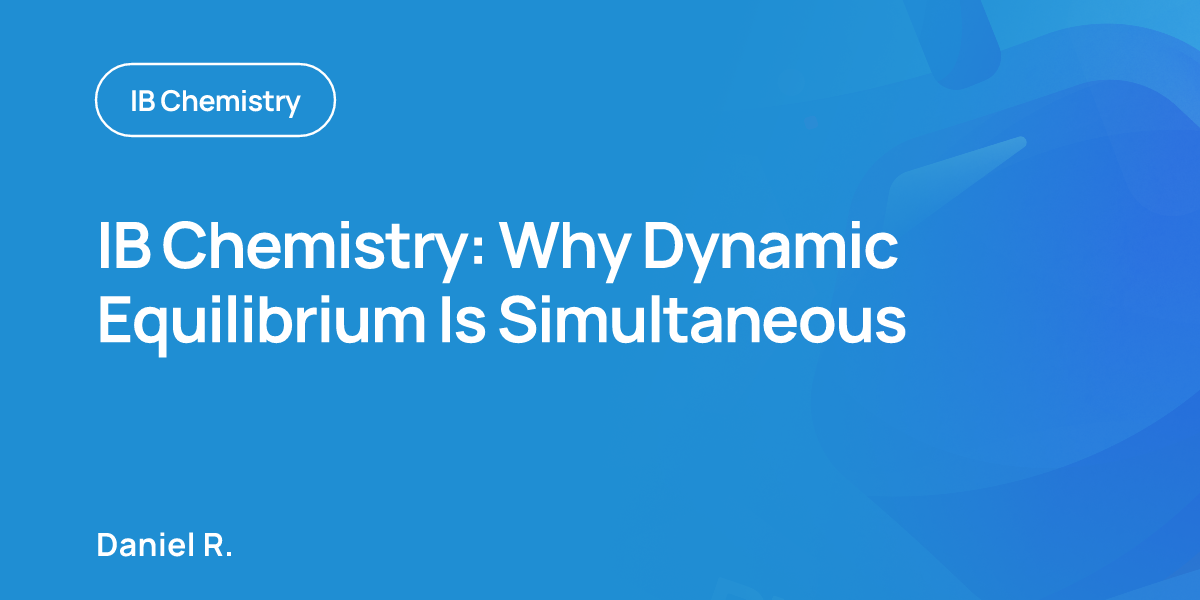 IB Chemistry: Why Dynamic Equilibrium Is Simultaneous