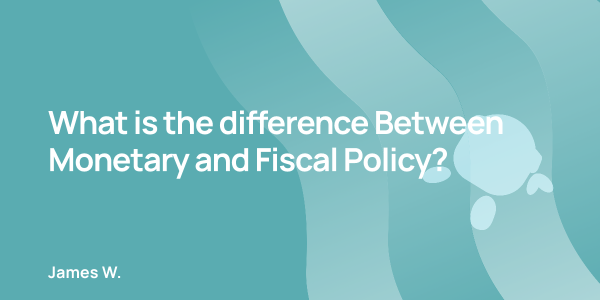 What is the difference Between Monetary and Fiscal Policy?