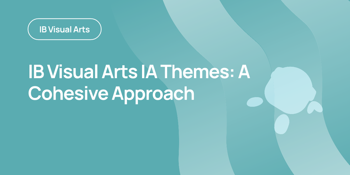 IB Visual Arts IA Themes: A Cohesive Approach
