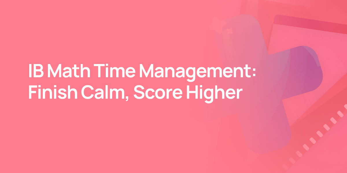 IB Math Time Management: Finish Calm, Score Higher