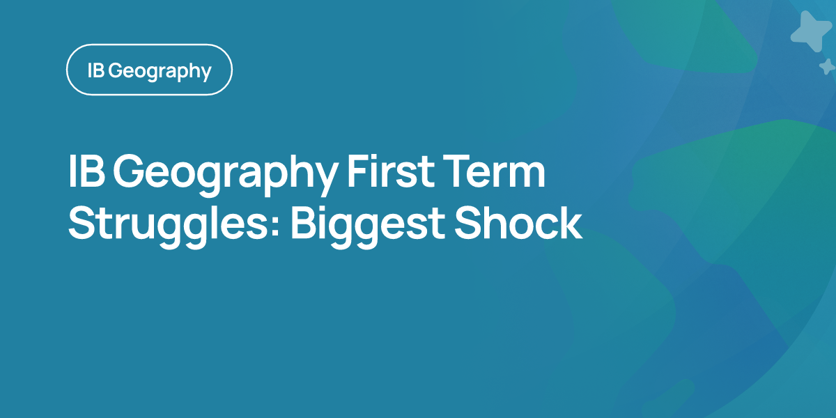 IB Geography First Term Struggles: Biggest Shock