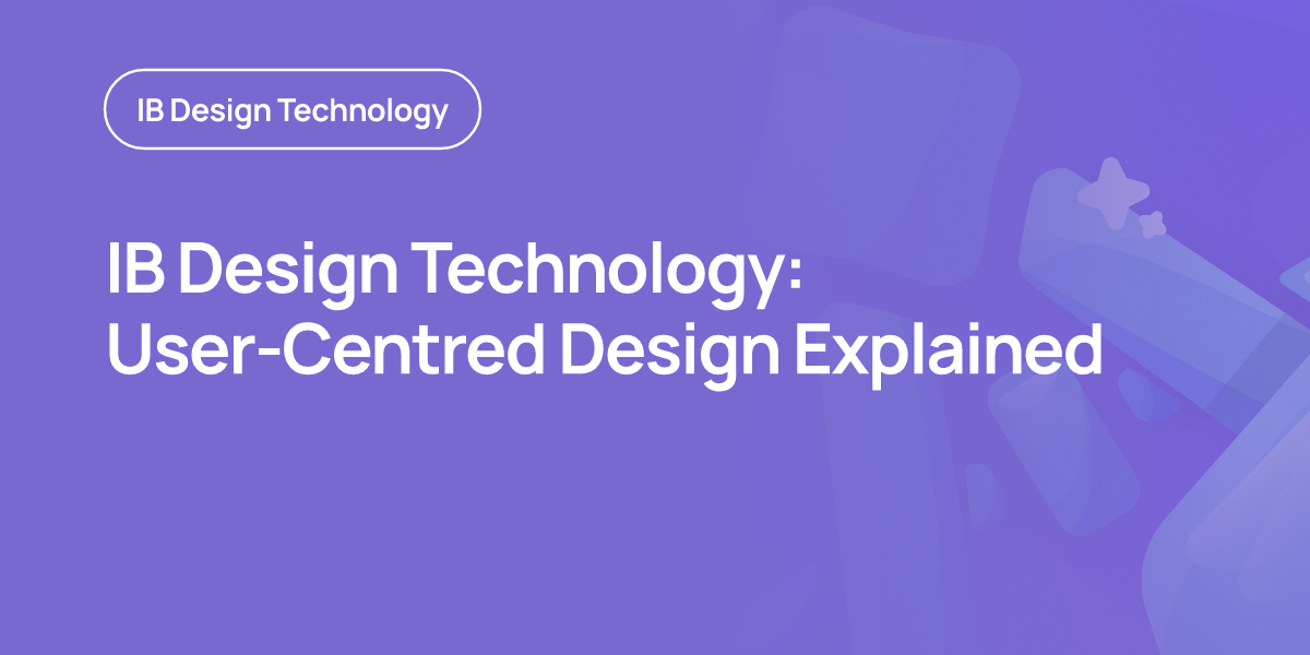 IB Design Technology: User-Centred Design Explained