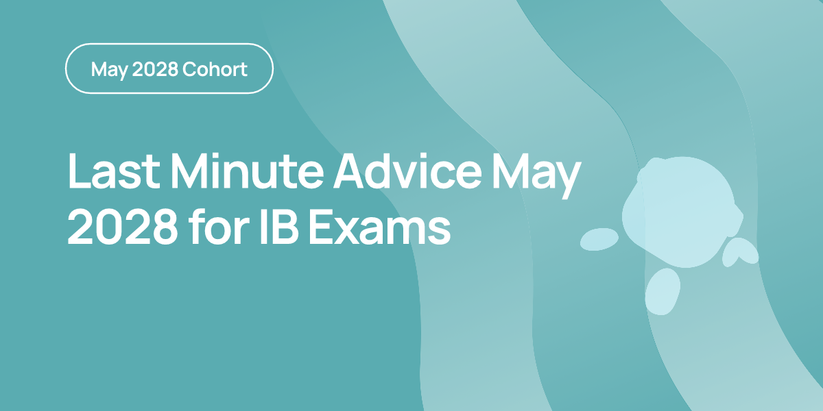 Last Minute Advice May 2028 for IB Exams