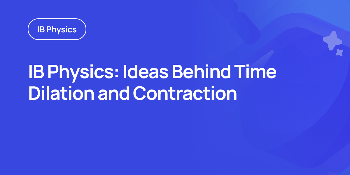 IB Physics: Ideas Behind Time Dilation and Contraction