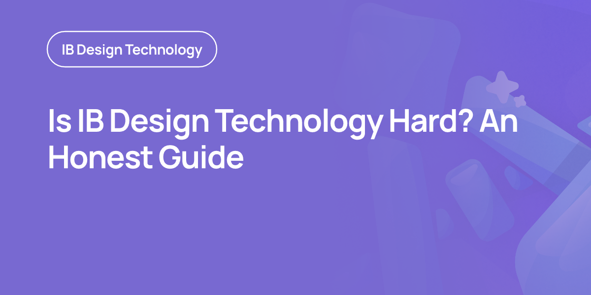 Is IB Design Technology Hard? An Honest Guide