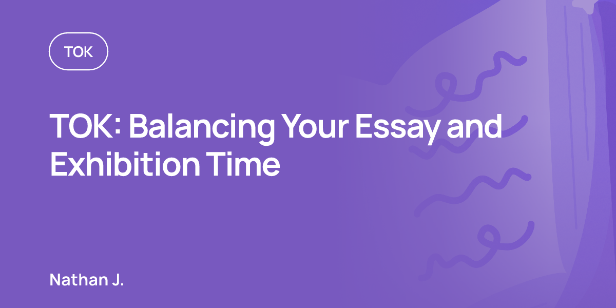 TOK: Balancing Your Essay and Exhibition Time