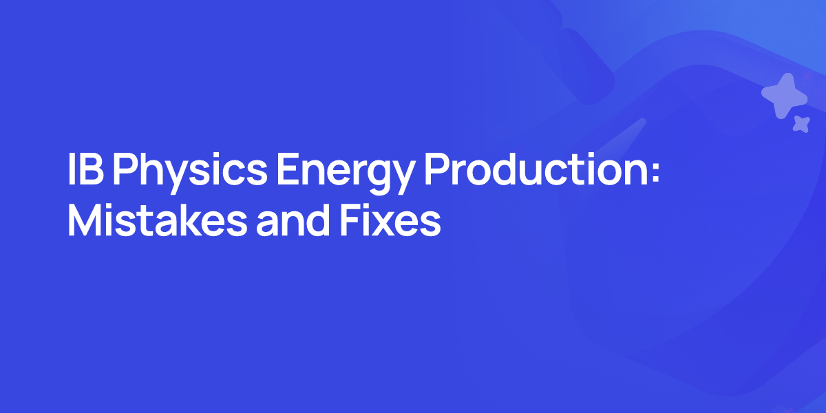 IB Physics Energy Production: Mistakes and Fixes