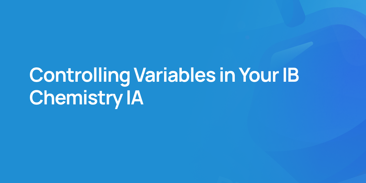 Controlling Variables in Your IB Chemistry IA