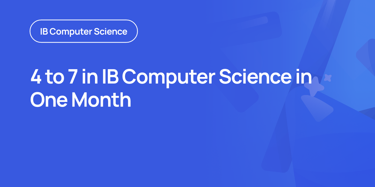 4 to 7 in IB Computer Science in One Month