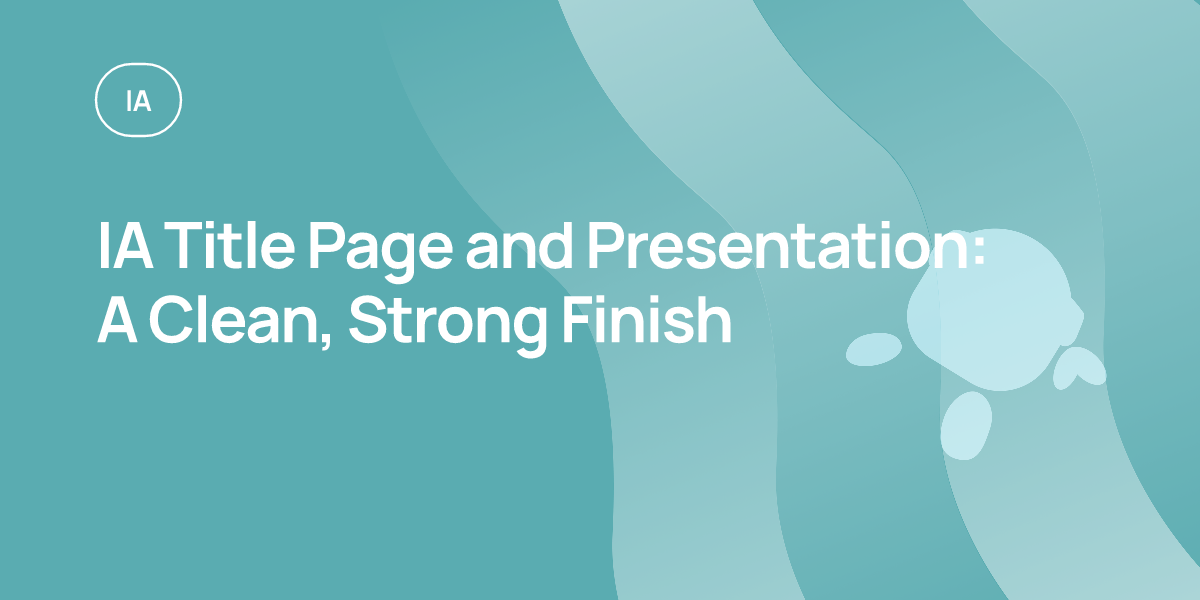 IA Title Page and Presentation: A Clean, Strong Finish