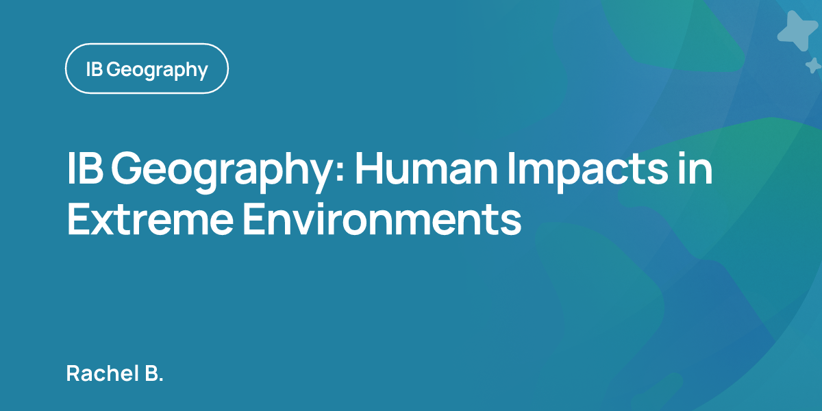 IB Geography: Human Impacts in Extreme Environments