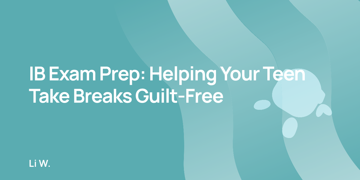 IB Exam Prep: Helping Your Teen Take Breaks Guilt-Free