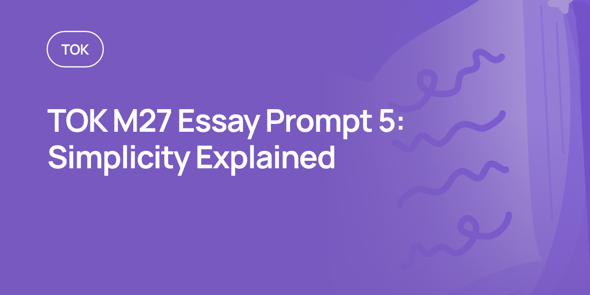 TOK M27 Essay Prompt 5: Simplicity Explained