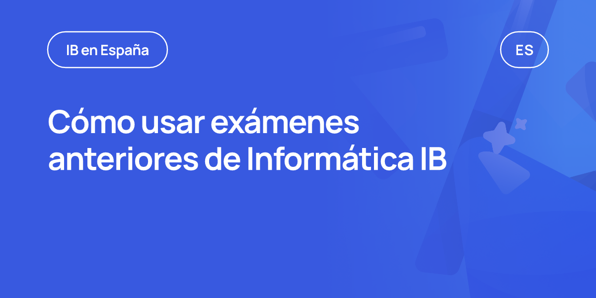 Cómo usar exámenes anteriores de Informática IB