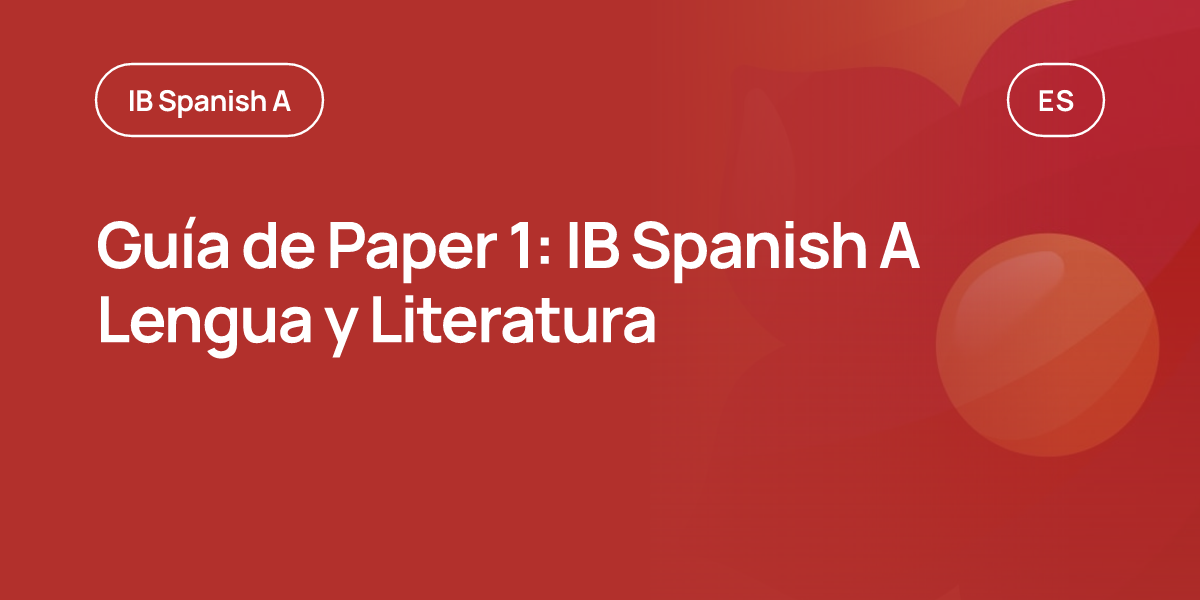 Guía de Paper 1: IB Spanish A Lengua y Literatura