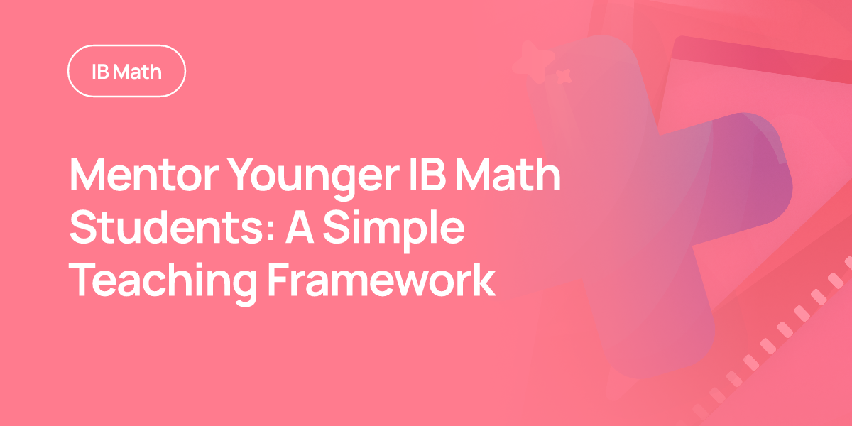 Mentor Younger IB Math Students: A Simple Teaching Framework