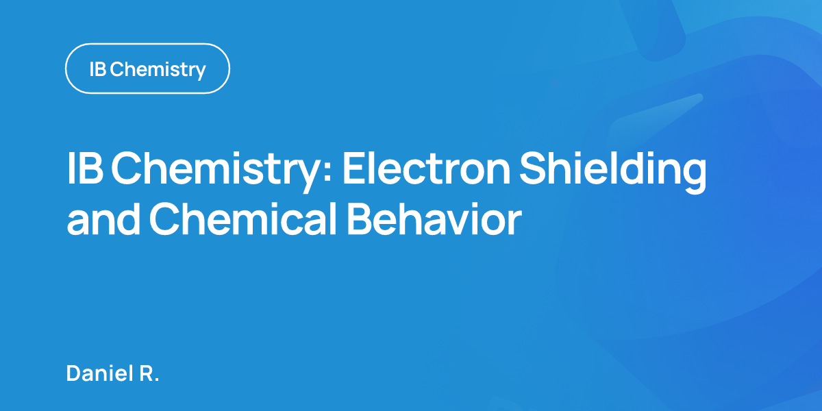 IB Chemistry: Electron Shielding and Chemical Behavior