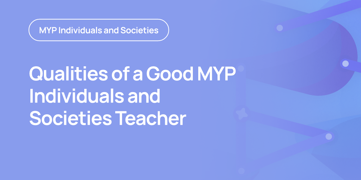 Qualities of a Good MYP Individuals and Societies Teacher