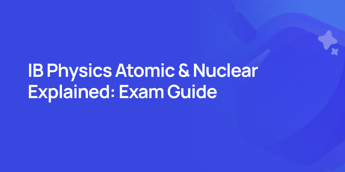 IB Physics Atomic & Nuclear Explained: Exam Guide