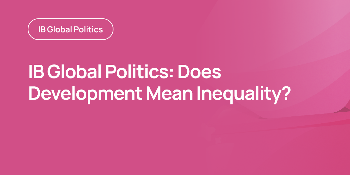 IB Global Politics: Does Development Mean Inequality?