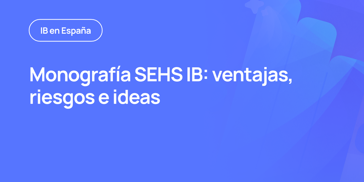 Monografía SEHS IB: ventajas, riesgos e ideas