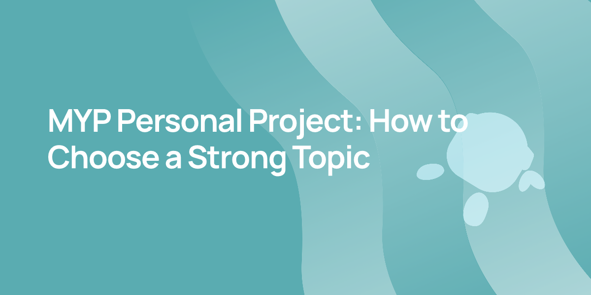 MYP Personal Project: How to Choose a Strong Topic