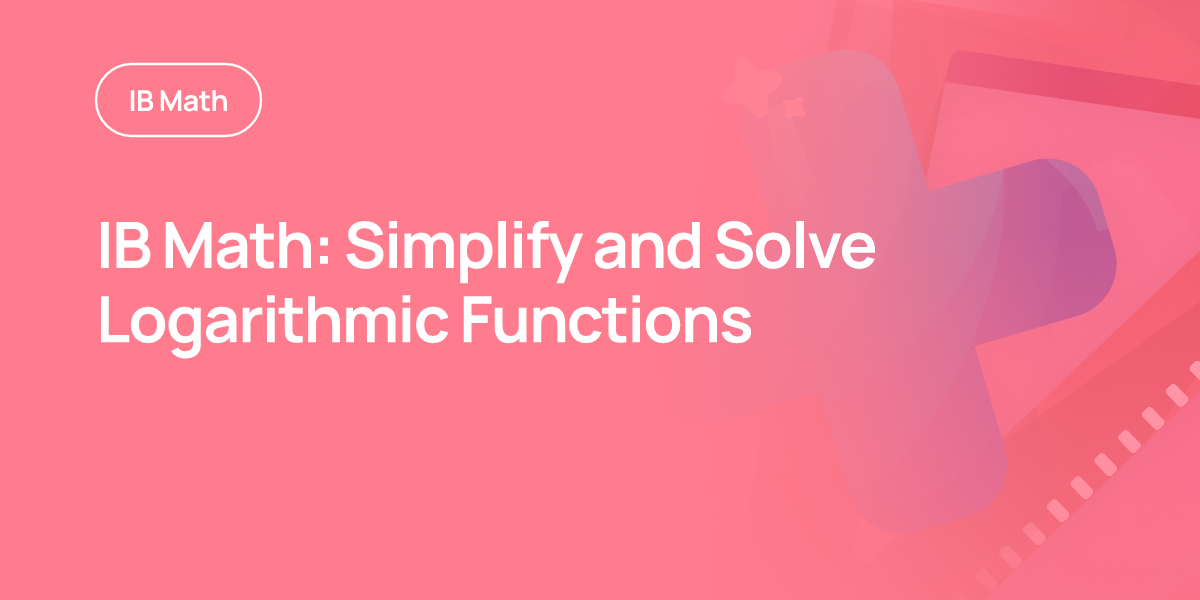 IB Math: Simplify and Solve Logarithmic Functions
