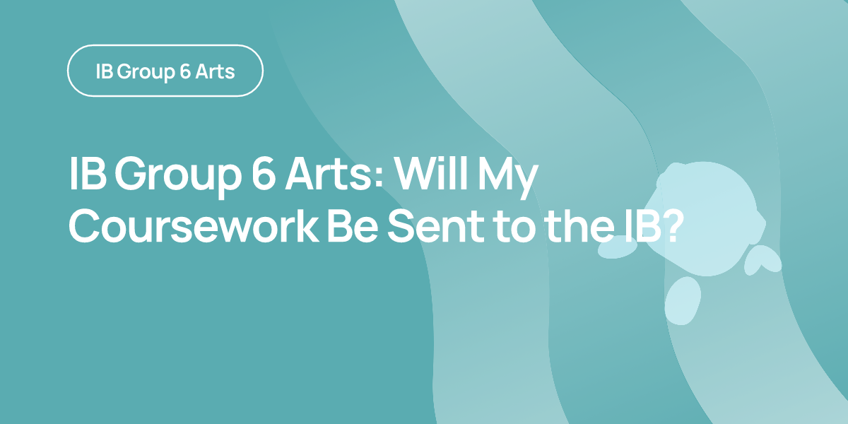 IB Group 6 Arts: Will My Coursework Be Sent to the IB?