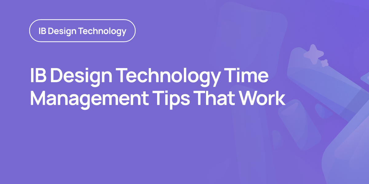 IB Design Technology Time Management Tips That Work