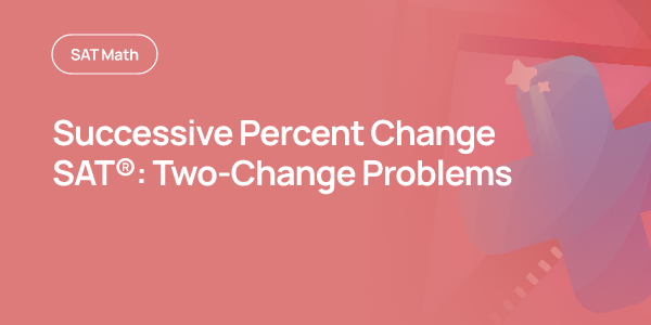 Successive Percent Change SAT®: Two-Step Problems | OnePrep