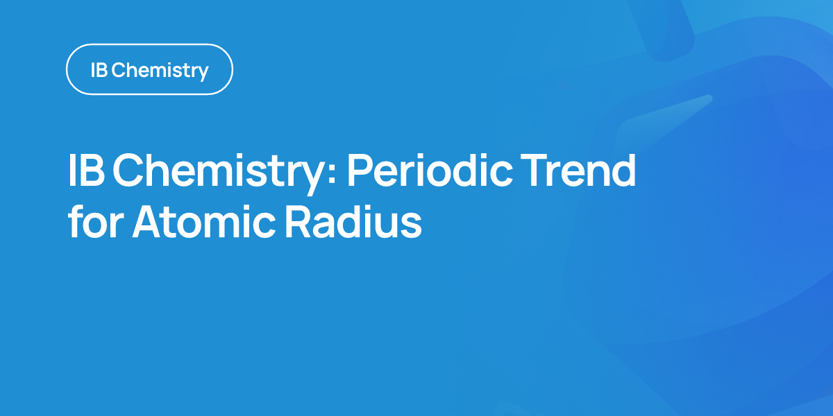 IB Chemistry: Periodic Trend for Atomic Radius