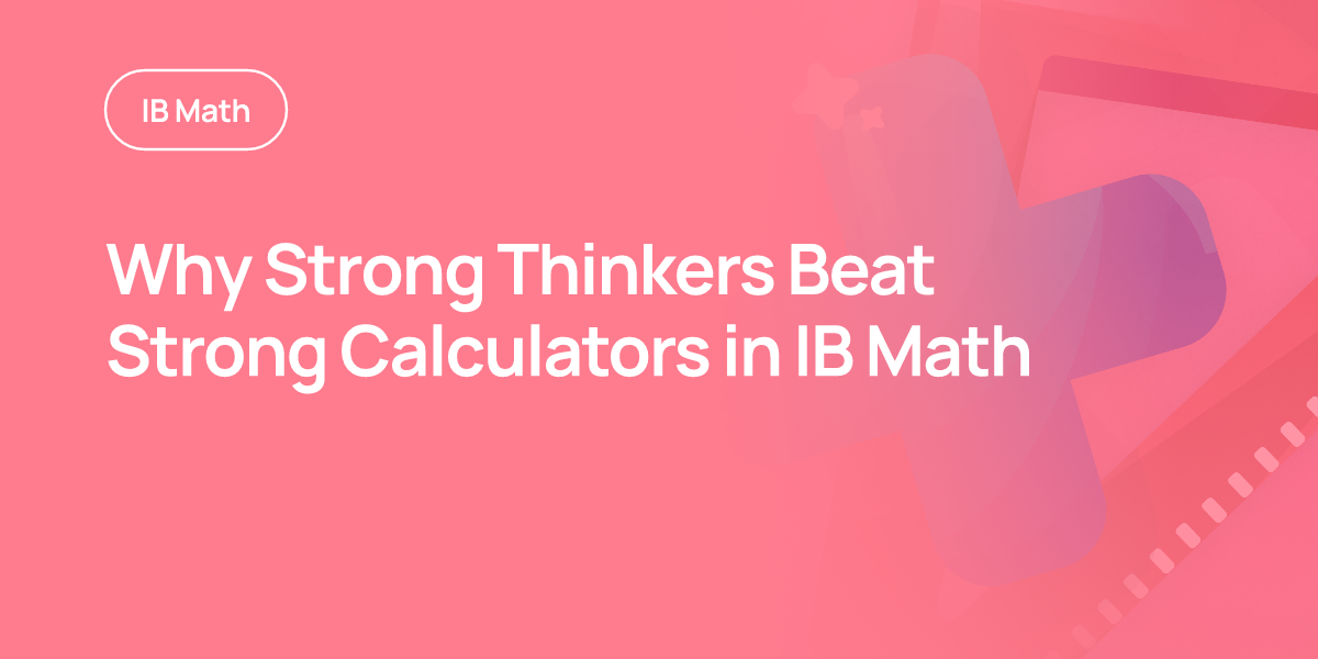 Why Strong Thinkers Beat Strong Calculators in IB Math