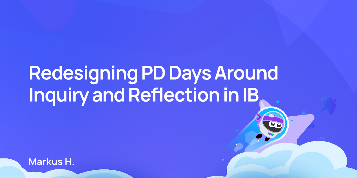 Redesigning PD Days Around Inquiry and Reflection in IB