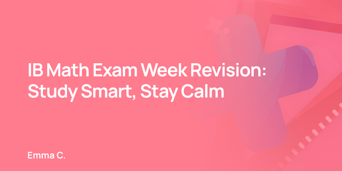 IB Math Exam Week Revision: Study Smart, Stay Calm