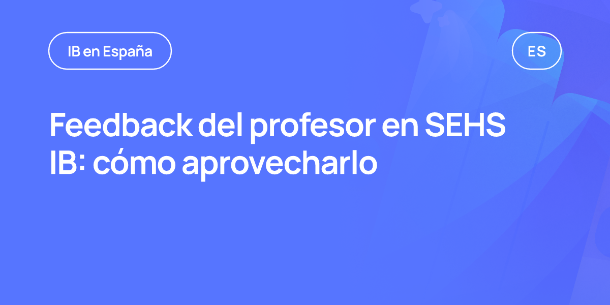 Feedback del profesor en SEHS IB: cómo aprovecharlo