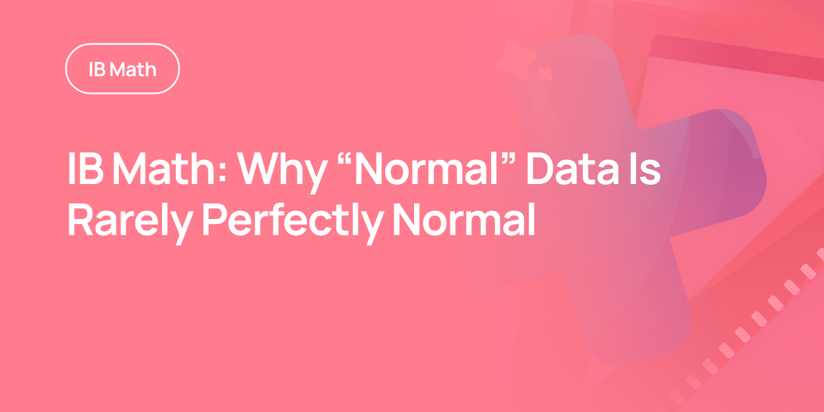 IB Math: Why “Normal” Data Is Rarely Perfectly Normal