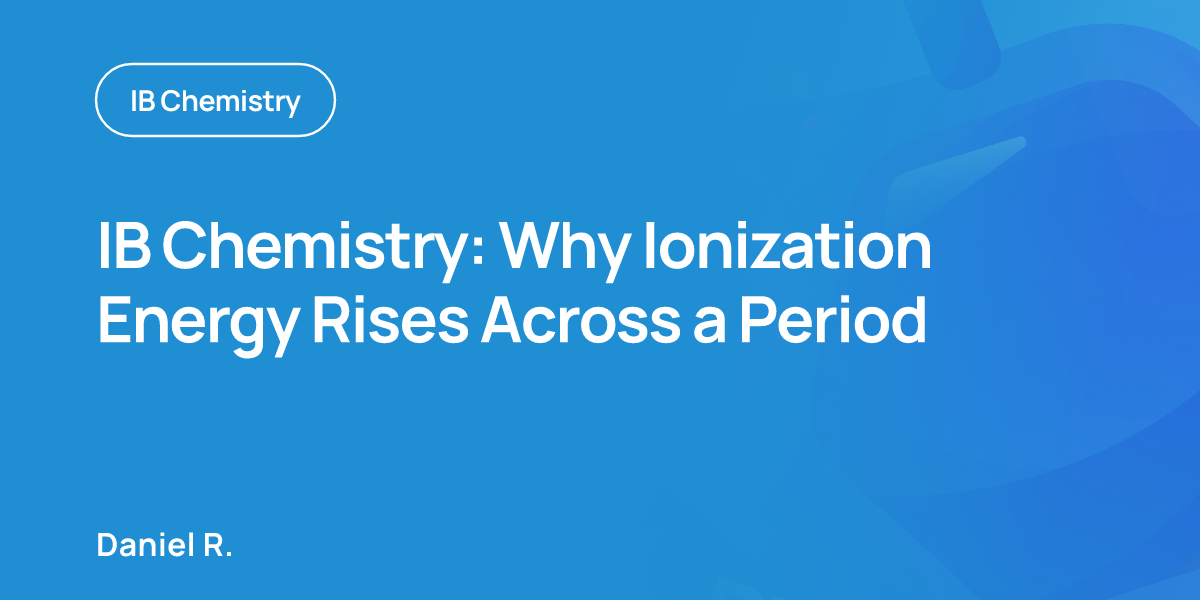 IB Chemistry: Why Ionization Energy Rises Across a Period