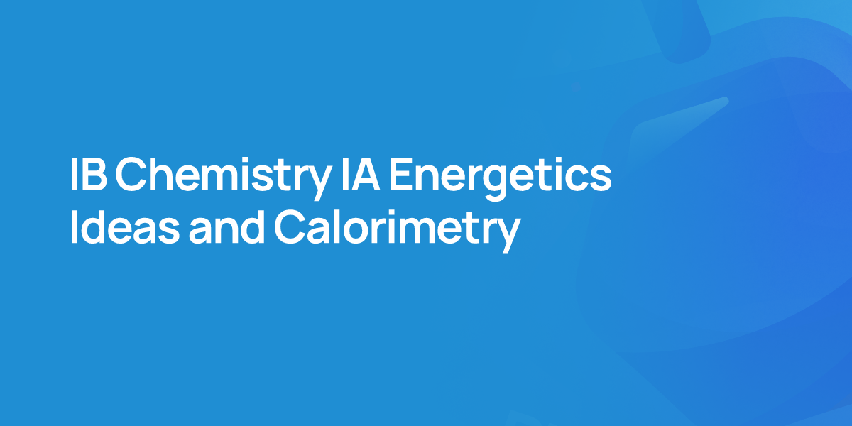 IB Chemistry IA Energetics Ideas and Calorimetry
