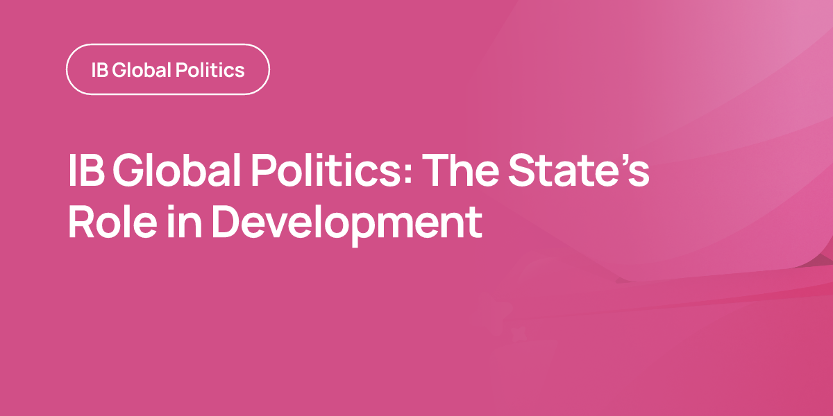 IB Global Politics: The State’s Role in Development