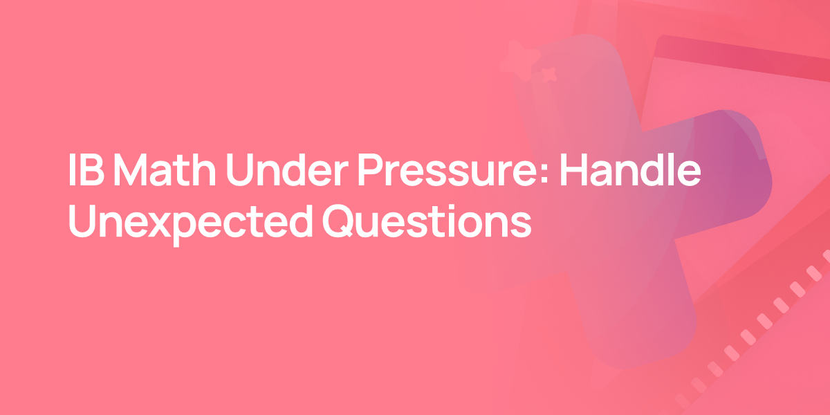 IB Math Under Pressure: Handle Unexpected Questions