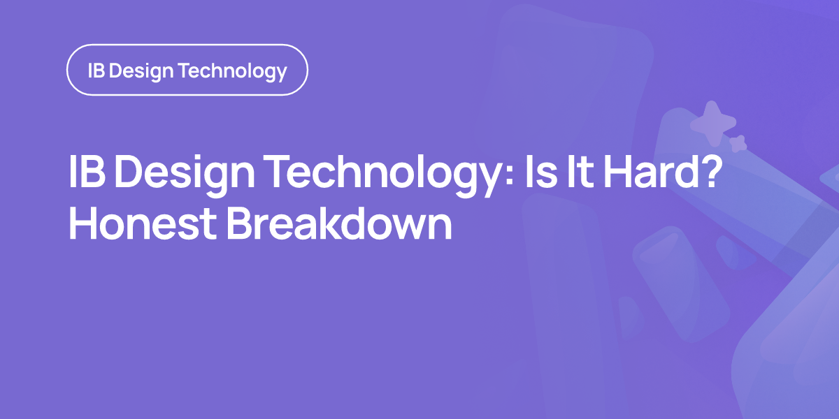 IB Design Technology: Is It Hard? Honest Breakdown