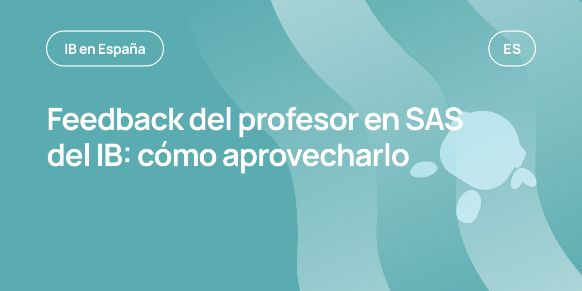 Feedback del profesor en SAS del IB: cómo aprovecharlo