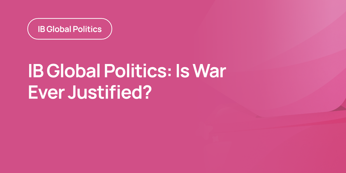 IB Global Politics: Is War Ever Justified?