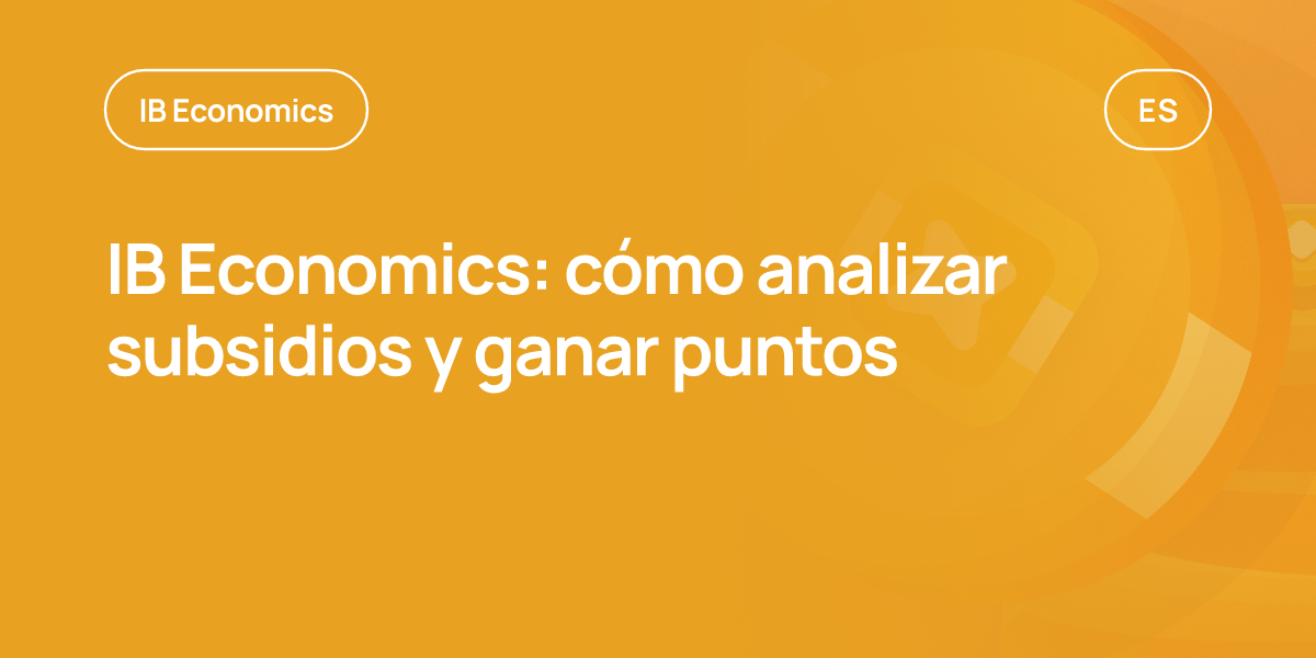 IB Economics: cómo analizar subsidios y ganar puntos