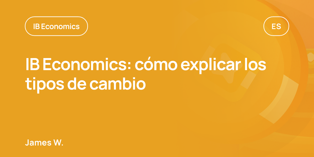 IB Economics: cómo explicar los tipos de cambio