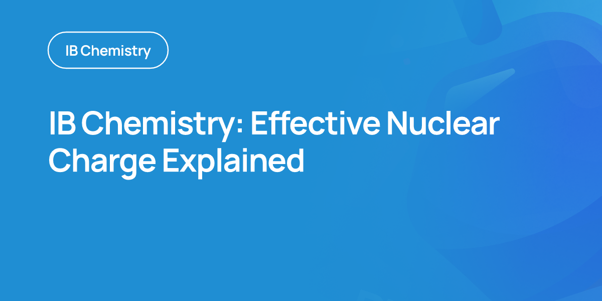 IB Chemistry: Effective Nuclear Charge Explained