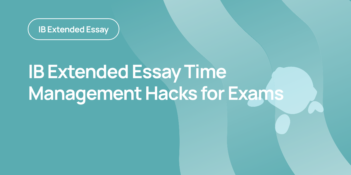 IB Extended Essay Time Management Hacks for Exams