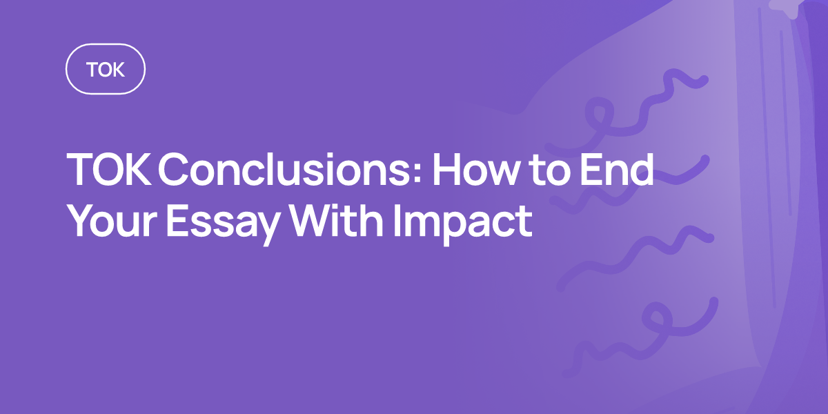 TOK Conclusions: How to End Your Essay With Impact