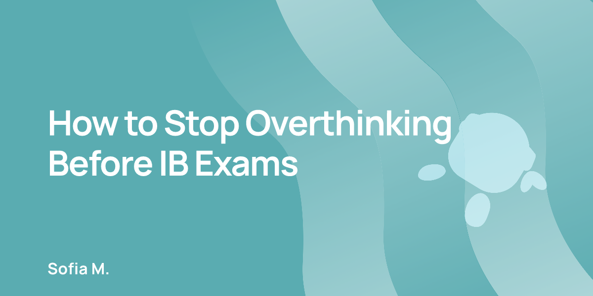 How to Stop Overthinking Before IB Exams